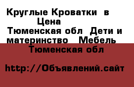 Круглые Кроватки 7в1.  › Цена ­ 7 500 - Тюменская обл. Дети и материнство » Мебель   . Тюменская обл.